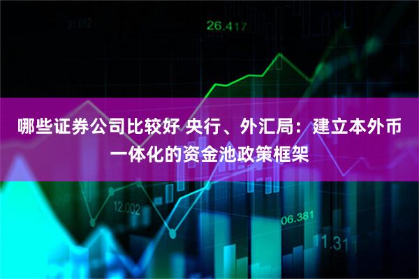 哪些证券公司比较好 央行、外汇局：建立本外币一体化的资金池政策框架